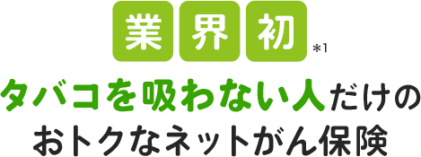 業界初　タバコを吸わない人だけのおトクなネットがん保険